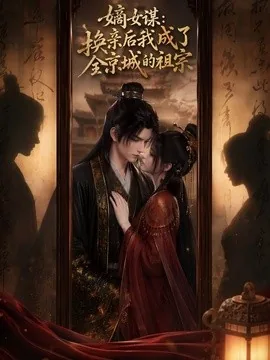 嫡女谋：换亲后我成了全京城的祖宗！（60集）AI短剧 (2026)