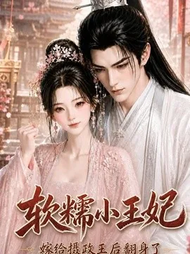 软糯小王妃,嫁给摄政王后翻身了(117集)AI短剧 (2026)
