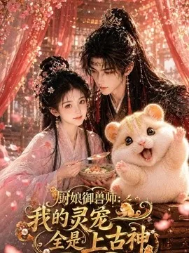 厨娘御兽师:我的灵宠全是上古神(38集)AI短剧 (2026)