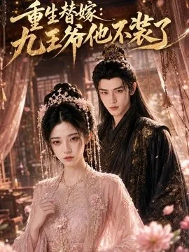 重生替嫁:九王爷他不装了(60集)AI短剧 (2026)
