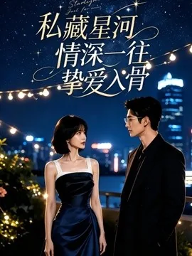 私藏星河,情深一往挚爱入骨(24集)AI短剧 (2026)