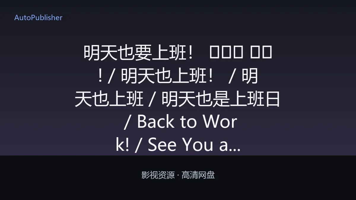明天也要上班！ 내일도 출근! / 明天也上班！ / 明天也上班 / 明天也是上班日 / Back to Work! / See You at Work Tomorrow!