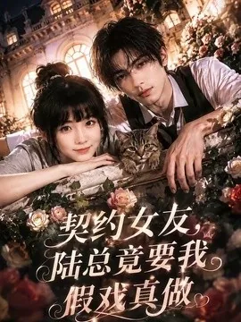 契约女友，陆总竟要我假戏真做（54集）AI短剧 (2026)