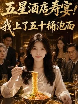 五星酒店寿宴，我上了五十桶泡面（48集）AI短剧 (2026)