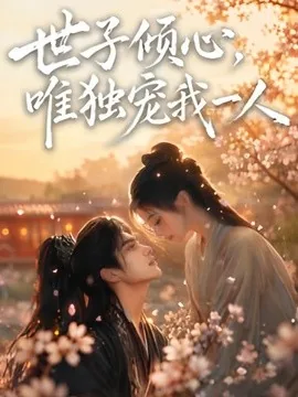世子倾心,唯独宠我一人(64集)1080P(无码未删减版)AI短剧 (2026)