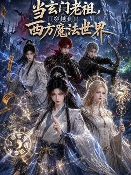 当玄门老祖，穿越到西方魔法世界（55集）AI短剧 (2026)
