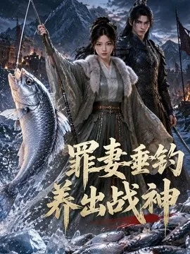 罪妻垂钓养出战神&妻子垂钓养出战神(72集)AI短剧 (2026)