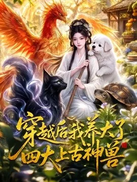 穿越后我养大了四大上古神兽（70集）AI短剧 (2026)