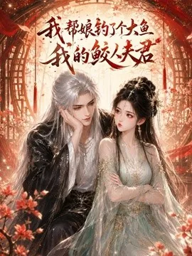 我帮娘钓了个大鱼:我的鲛人夫君(61集)AI短剧 (2026)