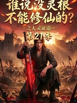 谁说没灵根不能修仙的？之无灵证道第21季（110集）AI短剧 (2026)