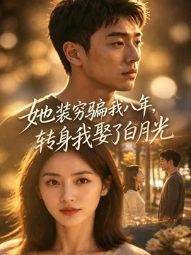 她装穷骗我八年,转身我娶了白月光(42集)AI短剧 (2026)
