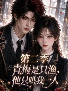 青梅是只渔，他只哄我一人第二季（147集）AI短剧 (2026)