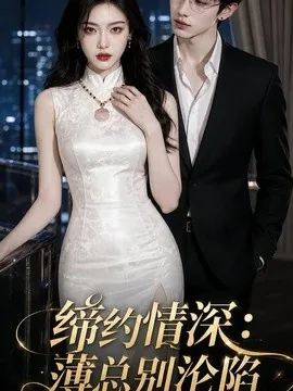 缔约情深:薄总别沦陷(112集)AI短剧 (2026)