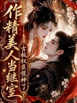 作精美人当继室,古板权臣慌神了(62集)AI短剧 (2026)