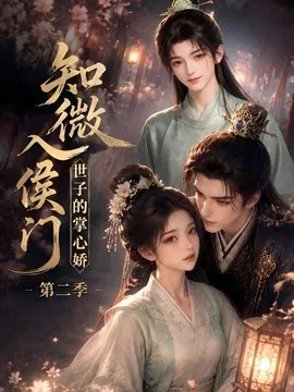 知微入侯门，世子的掌心娇第二季（75集）AI短剧 (2026)