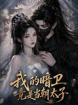 我的暗卫竟是当朝太子（138集） AI短剧 (2026)