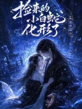 捡来的小白蛇化形了之前世篇(38集)AI短剧 (2026)
