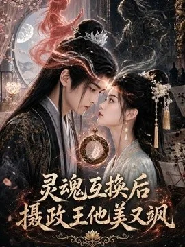 灵魂互换后摄政王他美又飒(89集)AI短剧 (2026)