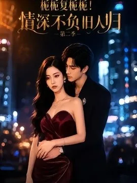 栀栀复栀栀!情深不负旧人归第二季(49集)AI短剧 (2026)