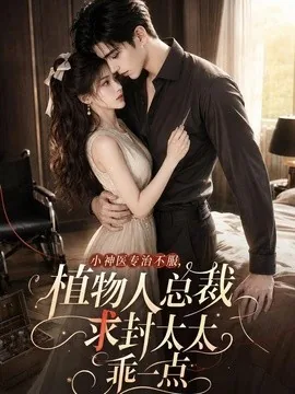 小神医专治不服,植物人总裁求封太太乖一点(72集)AI短剧 (2026)