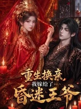 重生换亲,我嫁给了昏迷王爷(110集)AI短剧 (2026)