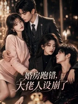 婚房跑错,大佬人设崩了(126集)AI短剧 (2026)