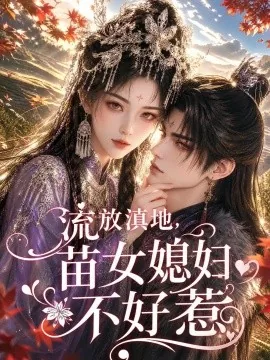 流放滇地，苗女媳妇不好惹（77集）AI短剧 (2026)