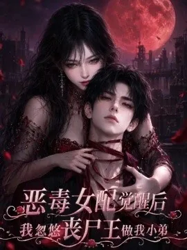 恶毒女配觉醒后我忽悠丧尸王做我小弟（60集） AI短剧 (2026)