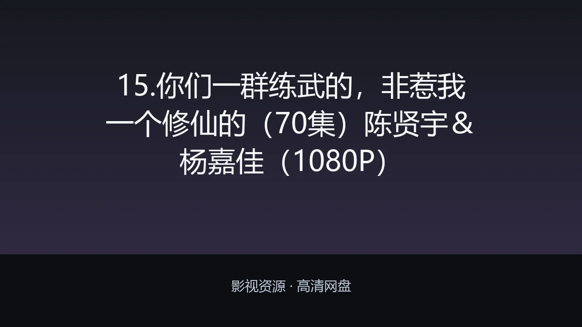 15.你们一群练武的，非惹我一个修仙的（70集）陈贤宇＆杨嘉佳（1080P）