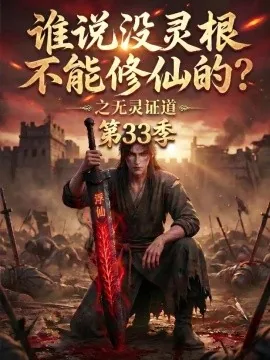 谁说没灵根不能修仙的之无灵证道第33季(107集)AI短剧 (2026)