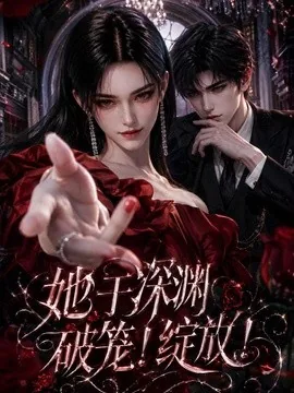 她于深渊破笼！绽放！（147集）AI短剧 (2026)