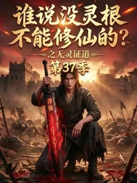 谁说没灵根不能修仙的？之无灵证道第37季（108集）AI短剧 (2026)