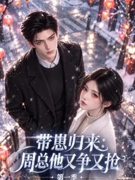 带崽归来:周总他又争又抢第一季(141集)AI短剧 (2026)