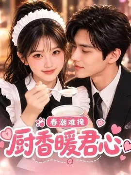 春潮难掩：厨香暖君心（96集）AI短剧 (2026)