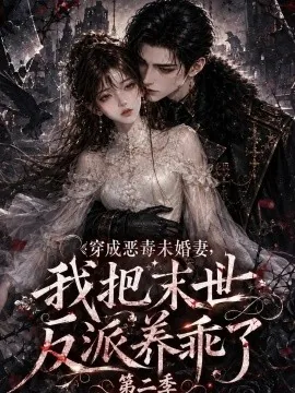 穿成恶毒未婚妻，我把末世反派养乖了第二季（208集）AI短剧 (2026)