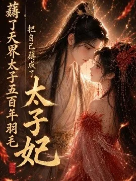 薅了天界太子五百年羽毛把自己薅成了太子妃(82集)AI短剧 (2026)