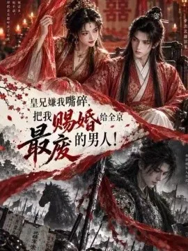 皇兄嫌我嘴碎，把我赐婚给全京最废的男人！（98集）AI短剧 (2026)