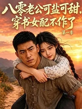 八零老公可盐可甜,穿书女配不作了第一季(464集)AI短剧 (2026)
