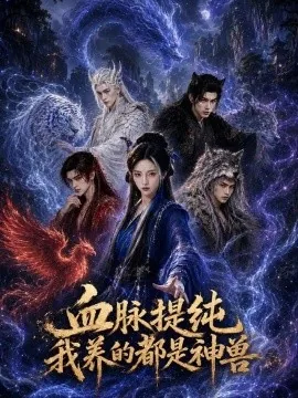 血脉提纯我养的都是神兽(56集)AI短剧 (2026)