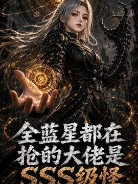 全蓝星都在抢的大佬是SSS级怪第一季（59集）AI短剧 (2026)