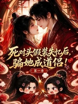 死对头假装失忆后骗她成道侣！第一季（85集）AI短剧 (2026)