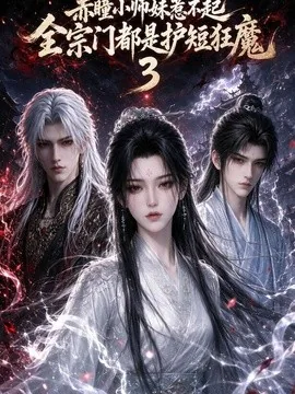 赤瞳小师妹惹不起！全宗门都是护短狂魔3（113集）AI短剧 (2026)