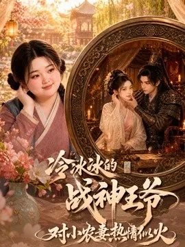 冷冰冰的战神王爷对小农妻热情似火（67集）AI短剧 (2026)
