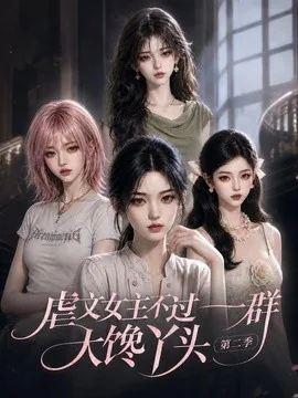 虐文女主不过一群大馋丫头第二季(150集)AI短剧 (2026)