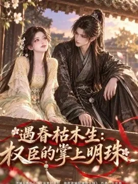 遇春枯木生:权臣的掌上明珠(183集)AI短剧 (2026)