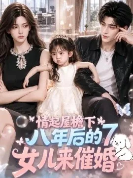情起屋檐下：八年后的女儿来催婚7（123集）AI短剧 (2026)