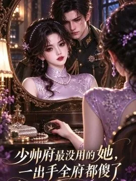 少帅府最没用的她,一出手全府都傻了(77集)AI短剧 (2026)