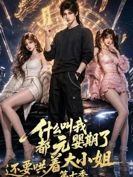 什么叫我都元婴期了还要哄着大小姐第七季（120集）AI短剧 (2026)