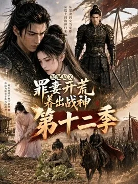 发配边关，罪妻开荒养出战神第十二季（更至59集）AI短剧 (2026)