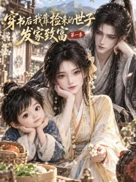 穿书后我靠捡来的世子发家致富第一季（138集） AI短剧 (2026)